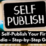 How to Self-Publish Your First Book in India – Step-by-Step Guide