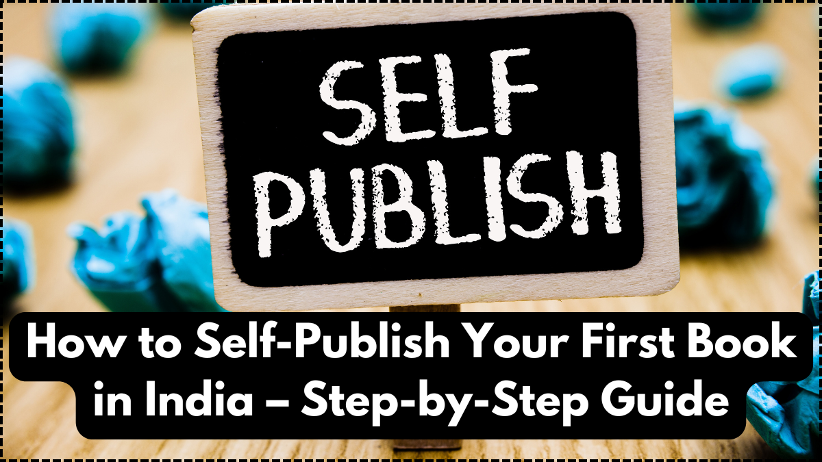 How to Self-Publish Your First Book in India – Step-by-Step Guide