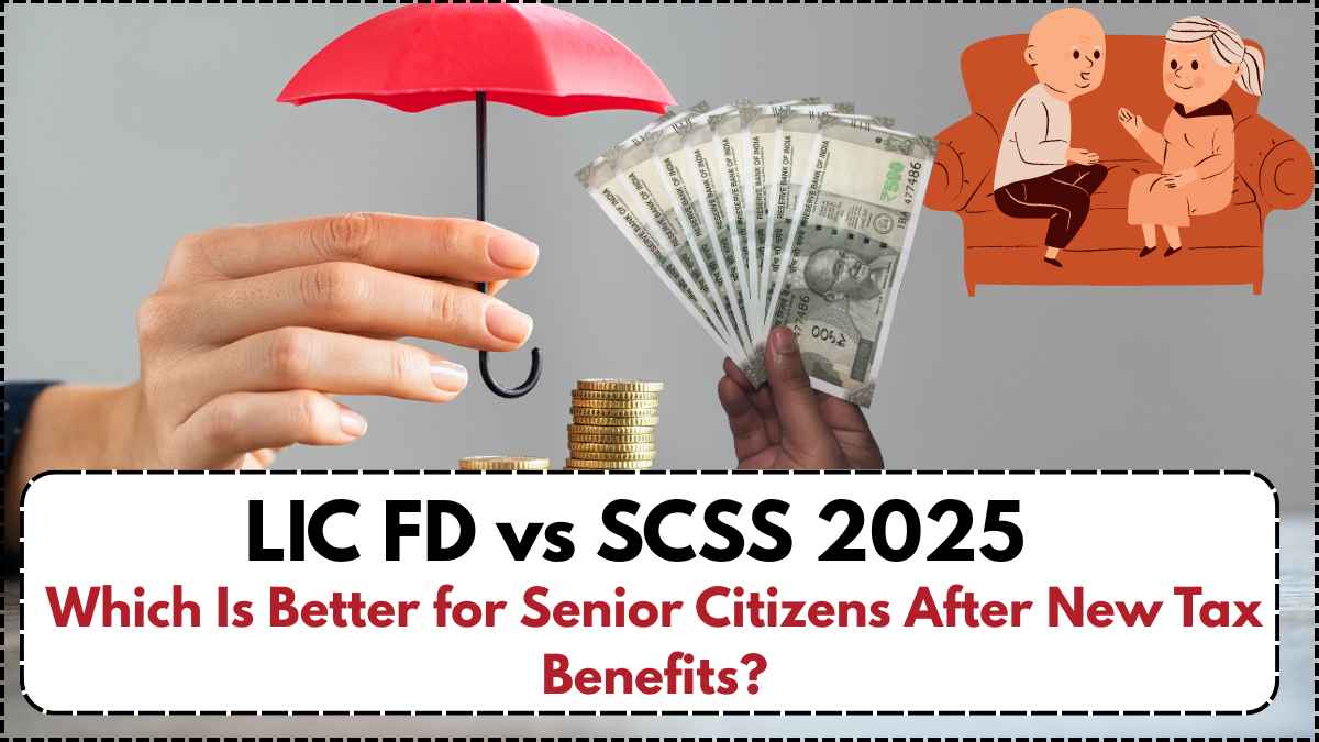 LIC FD vs SCSS 2025 – Which Is Better for Senior Citizens After New Tax Benefits?