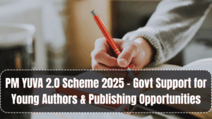 PM YUVA 2.0 Scheme 2025 – Govt Support for Young Authors & Publishing Opportunities