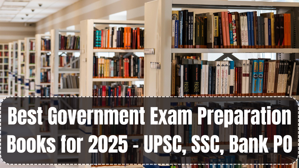 Best Government Exam Preparation Books for 2025 – UPSC, SSC, Bank PO