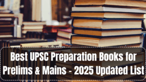 Best UPSC Preparation Books for Prelims & Mains – 2025 Updated List