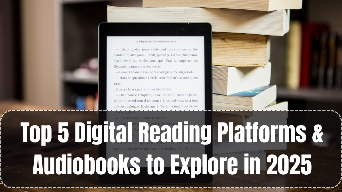 Top 5 Digital Reading Platforms & Audiobooks to Explore in 2025