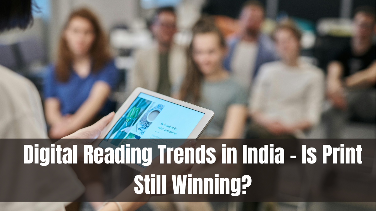 Digital Reading Trends in India – Is Print Still Winning?