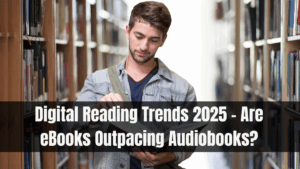Digital Reading Trends 2025 – Are eBooks Outpacing Audiobooks?