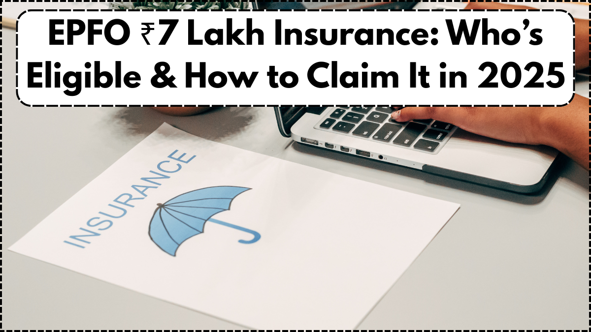 EPFO ₹7 Lakh Insurance: Who’s Eligible & How to Claim It in 2025