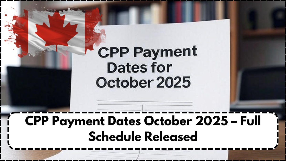 CPP Payment Dates October 2025 – Full Schedule Released