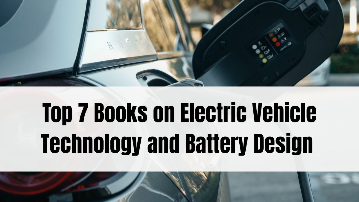 Top 7 Books on Electric Vehicle Technology and Battery Design – EV Learning 2025