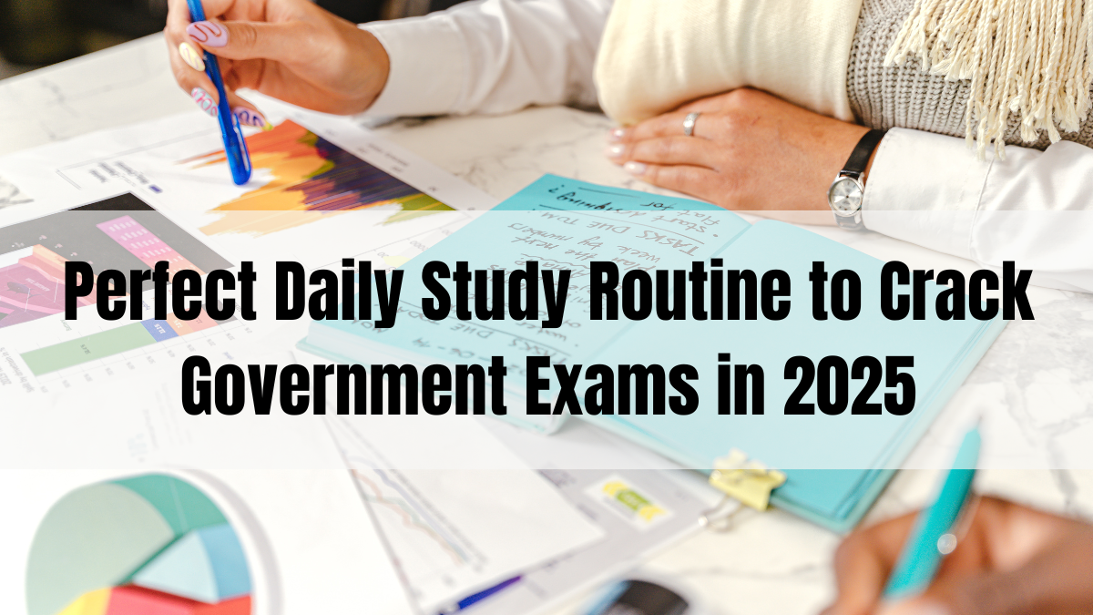 Perfect Daily Study Routine to Crack Government Exams in 2025