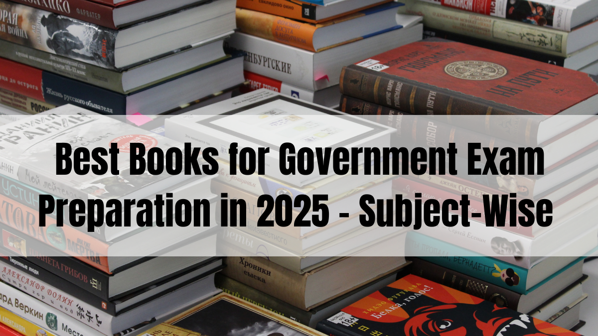 Best Books for Government Exam Preparation in 2025 – Subject-Wise Guide