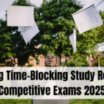 Mastering Time-Blocking Study Routine for Competitive Exams 2025
