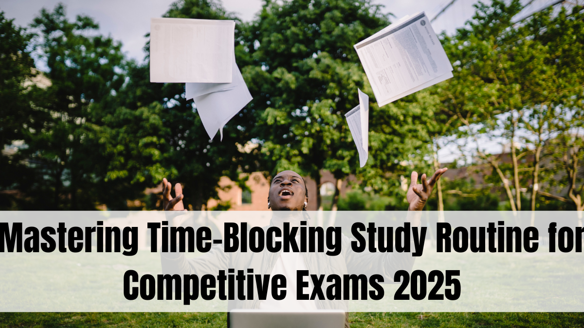 Mastering Time-Blocking Study Routine for Competitive Exams 2025
