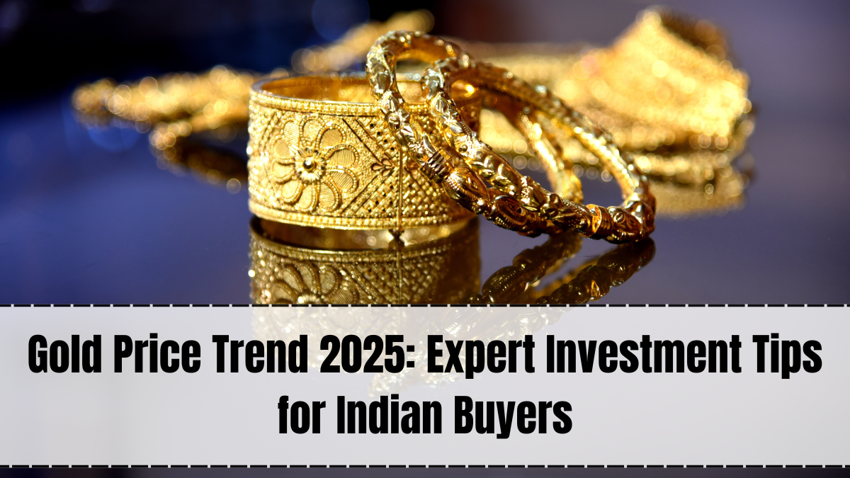 Gold Price Trend 2025: Expert Investment Tips for Indian Buyers