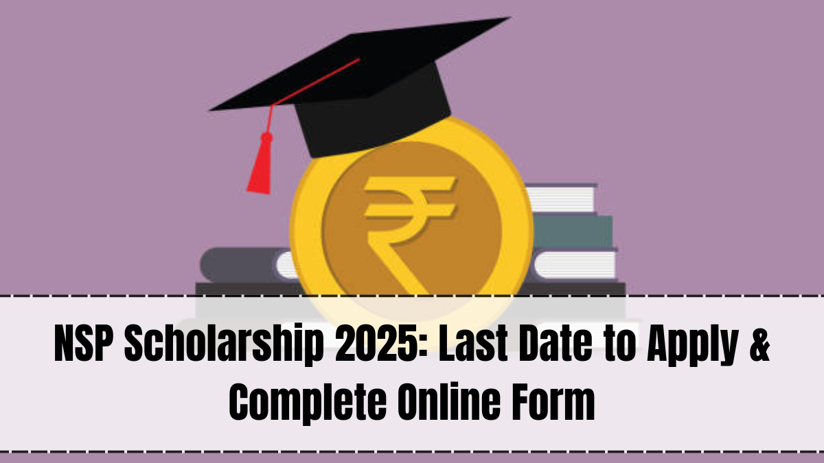 NSP Scholarship 2025: Last Date to Apply & Complete Online Form