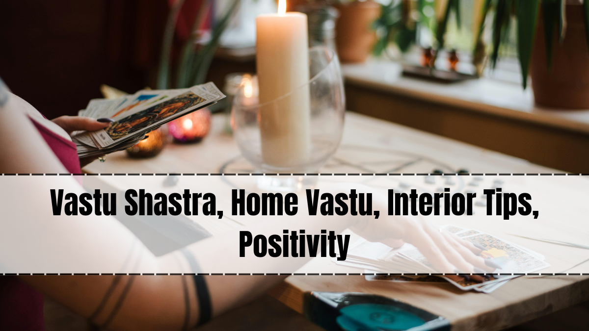 Vastu Shastra, Home Vastu, Interior Tips, Positivity