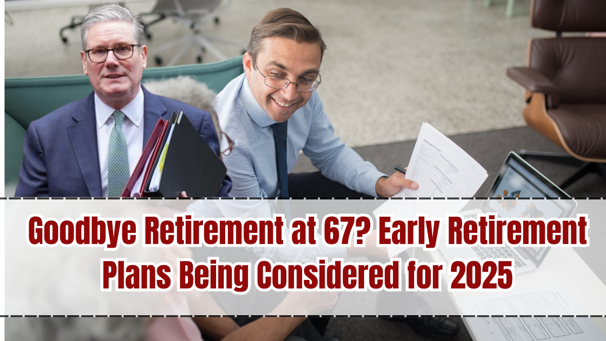 Goodbye Retirement at 67? Early Retirement Plans Being Considered for 2025