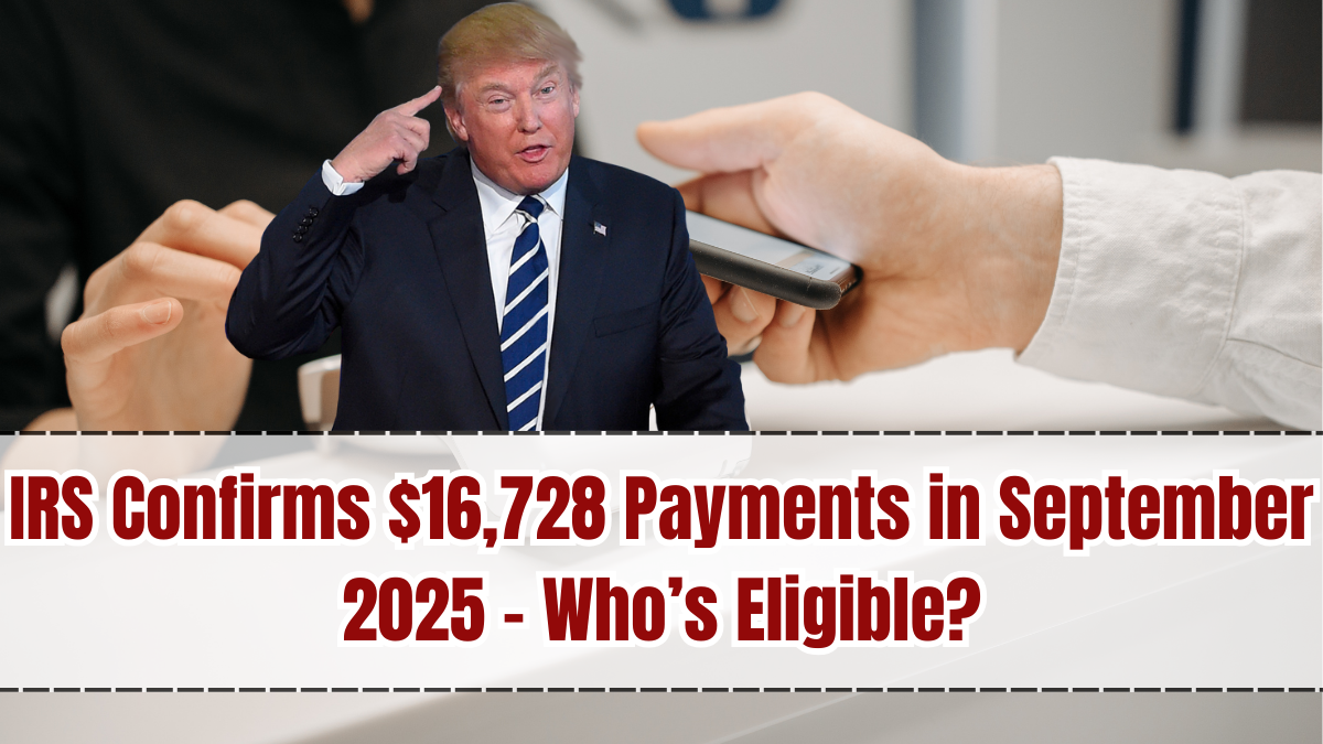 IRS Confirms $16,728 Payments in September 2025 – Who’s Eligible?