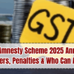 New GST Amnesty Scheme 2025 Announced – Waivers, Penalties & Who Can Apply