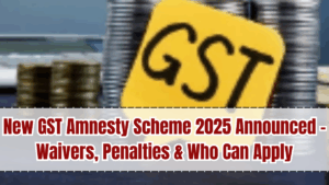 New GST Amnesty Scheme 2025 Announced – Waivers, Penalties & Who Can Apply