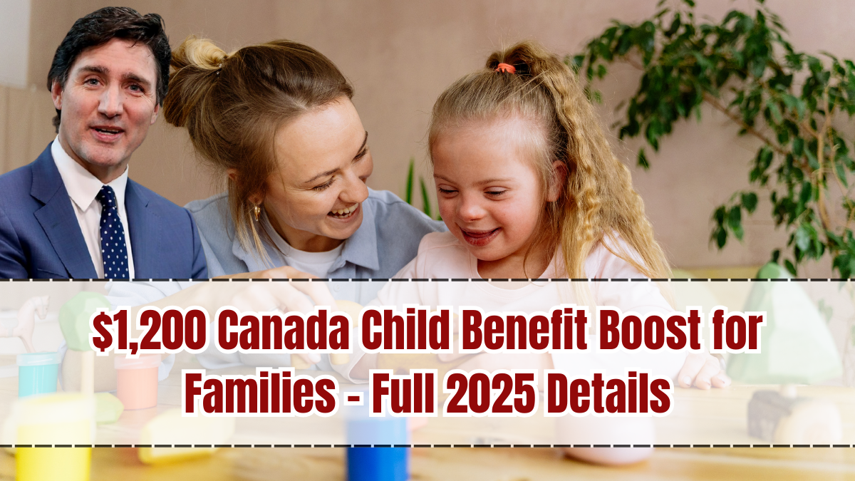 $1,200 Canada Child Benefit Boost for Families – Full 2025 Details