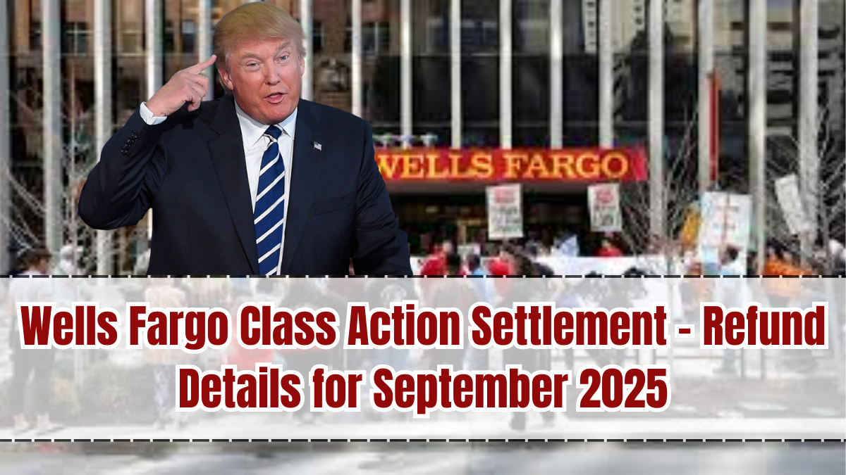 Wells Fargo Class Action Settlement – Refund Details for September 2025