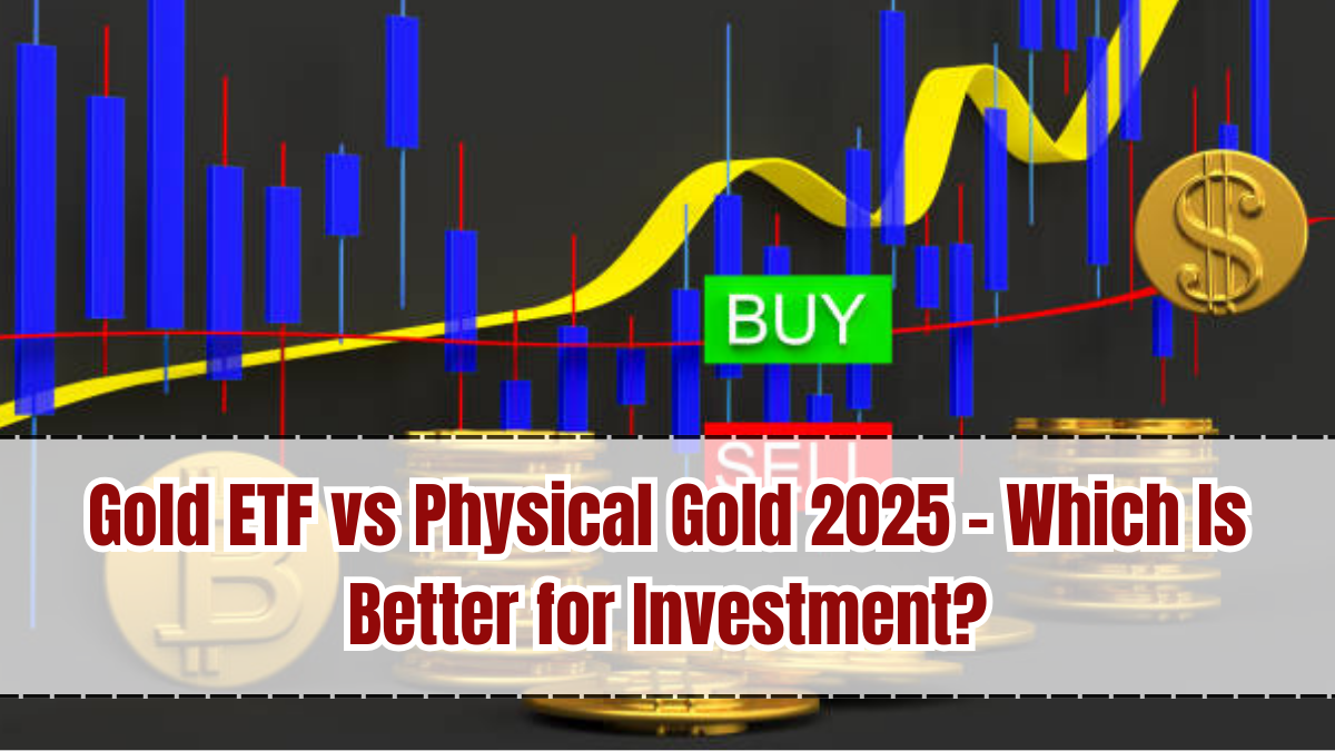 Gold ETF vs Physical Gold 2025 – Which Is Better for Investment?