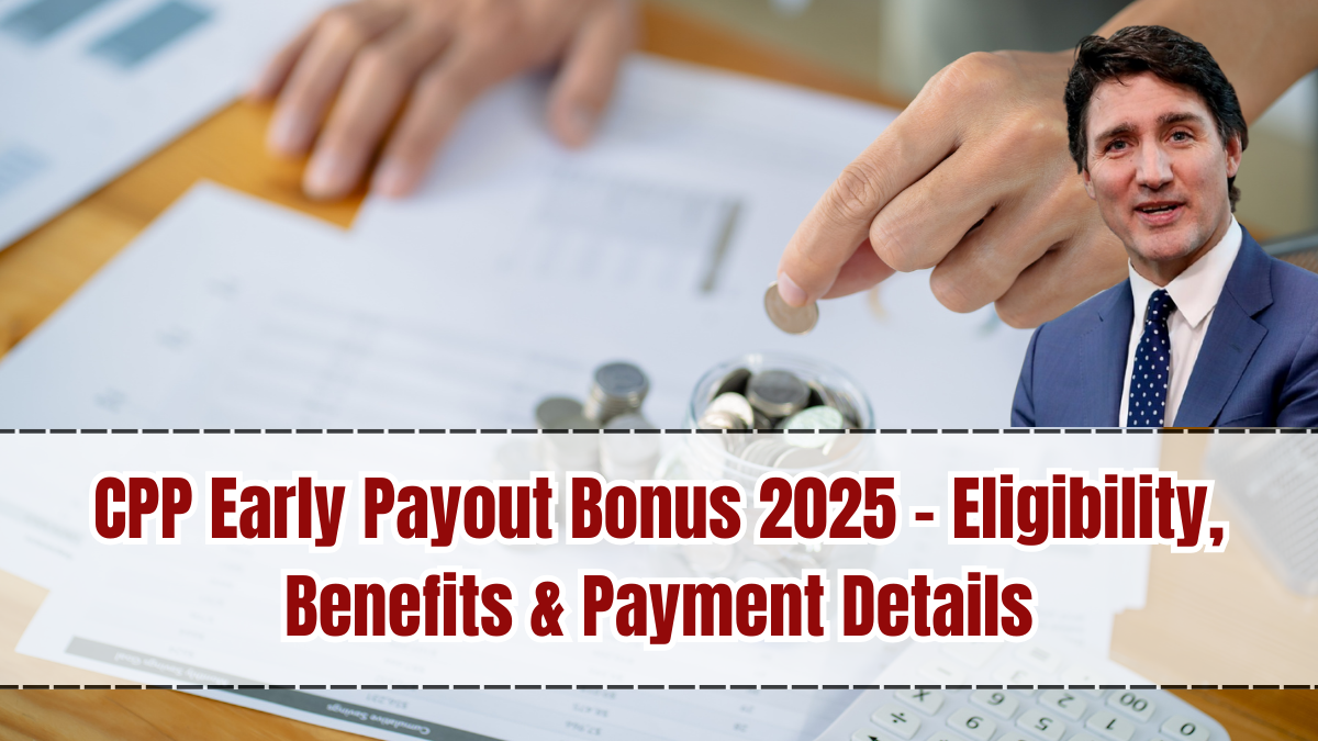 CPP Early Payout Bonus 2025 – Eligibility, Benefits & Payment Details