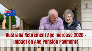 Australia Retirement Age Increase 2026 – Impact on Age Pension Payments