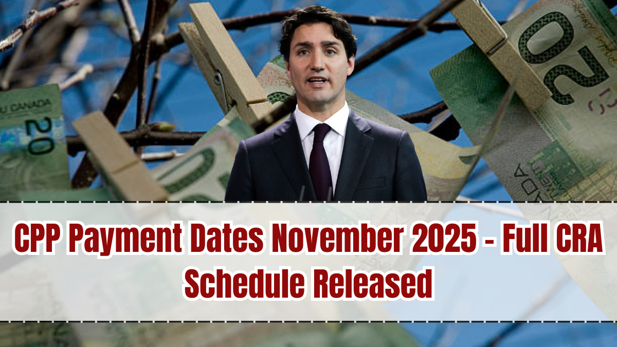 CPP Payment Dates November 2025 – Full CRA Schedule Released