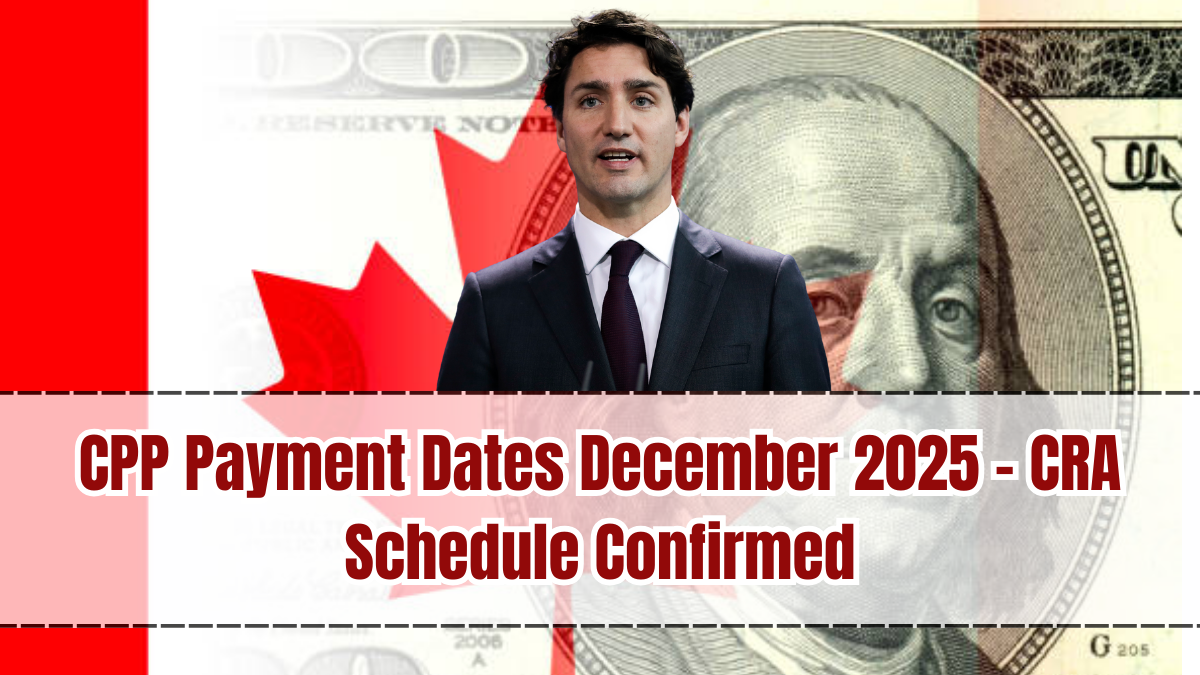 CPP Payment Dates December 2025 – CRA Schedule Confirmed