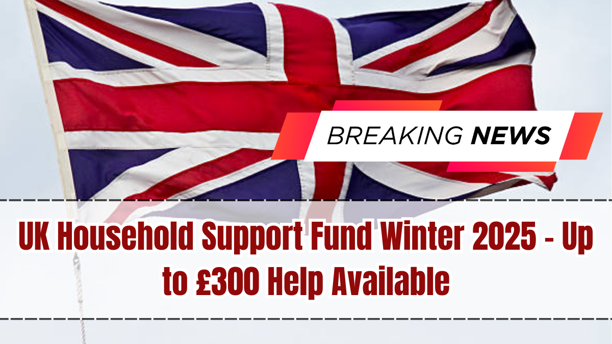 UK Household Support Fund Winter 2025 – Up to £300 Help Available