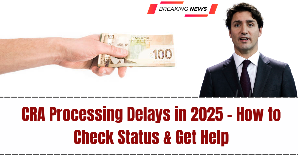 CRA Processing Delays in 2025 – How to Check Status & Get Help